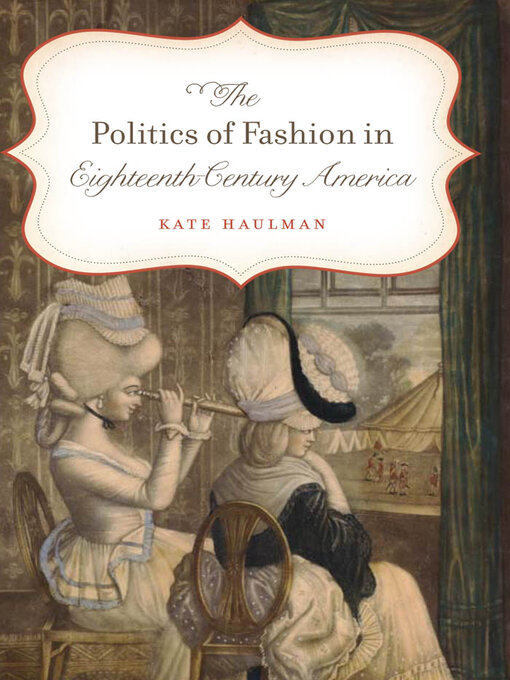 Title details for The Politics of Fashion in Eighteenth-Century America by Kate Haulman - Available